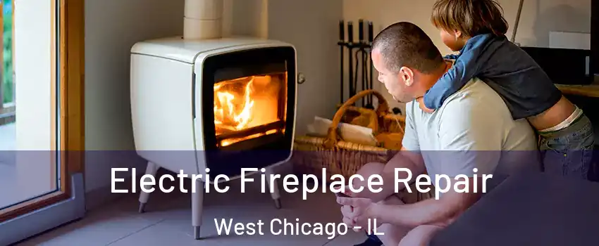  Electric Fireplace Repair West Chicago - IL