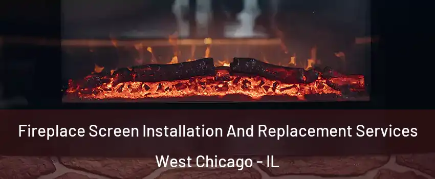  Fireplace Screen Installation And Replacement Services West Chicago - IL