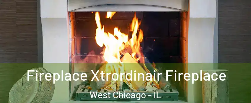  Fireplace Xtrordinair Fireplace West Chicago - IL