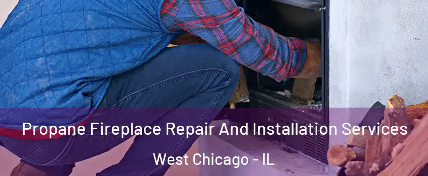  Propane Fireplace Repair And Installation Services West Chicago - IL