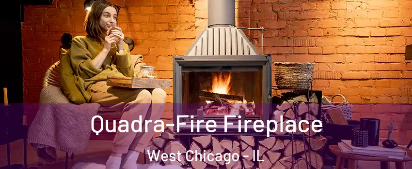  Quadra-Fire Fireplace West Chicago - IL