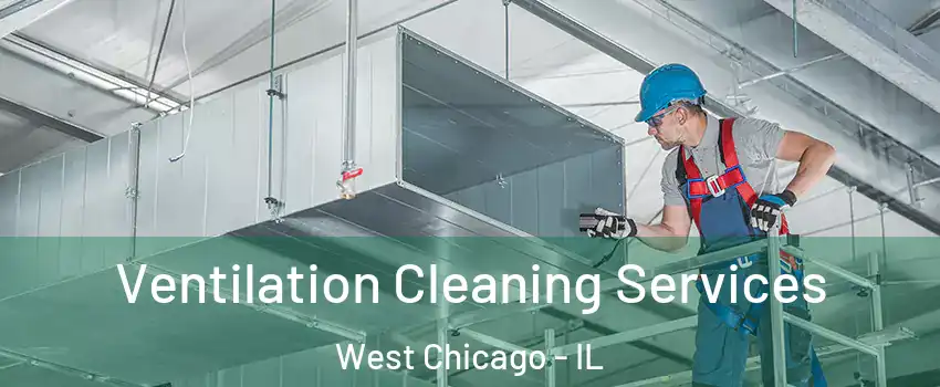  Ventilation Cleaning Services West Chicago - IL