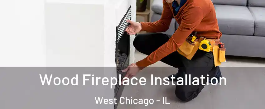  Wood Fireplace Installation West Chicago - IL